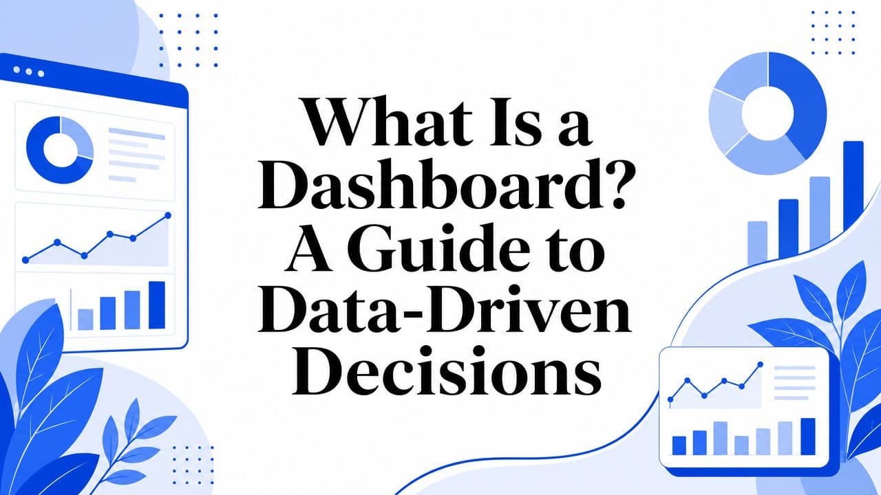 What Is a Dashboard? A Guide to Data-Driven Decisions