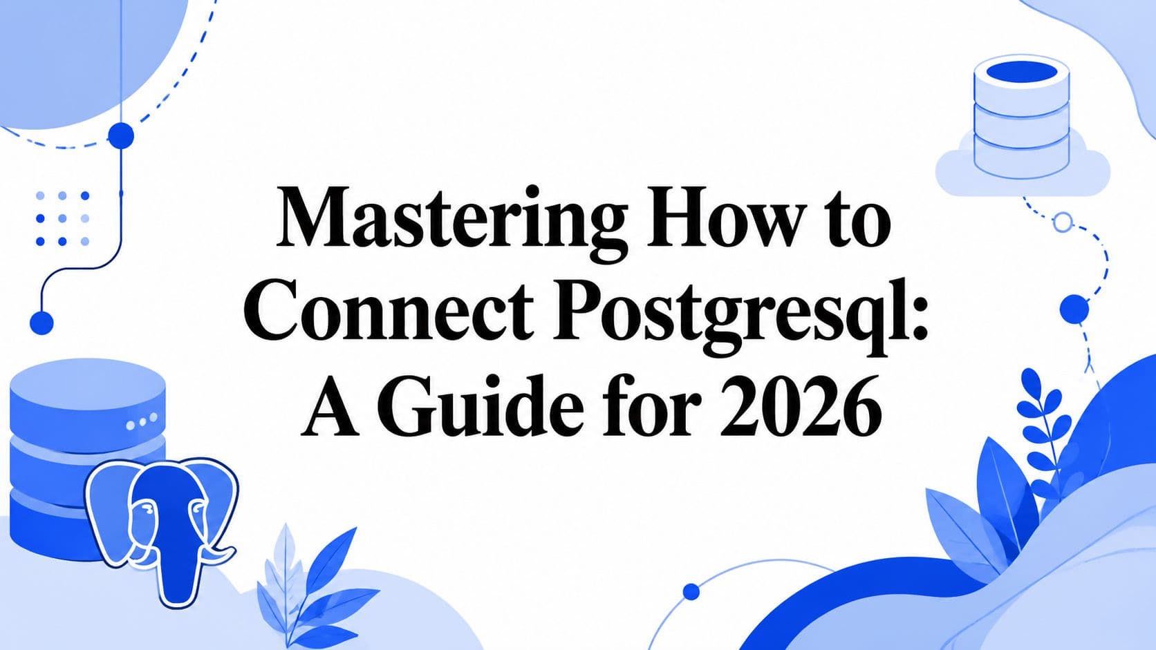 Mastering How to Connect Postgresql: A Guide for 2026