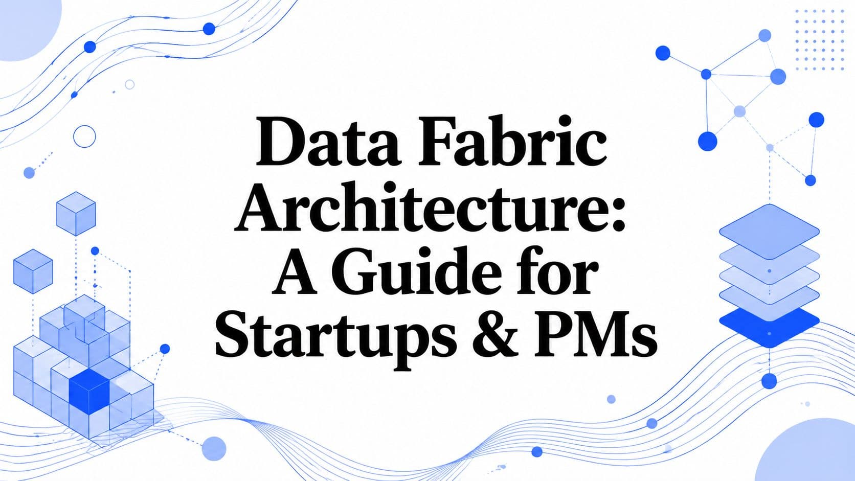 Data Fabric Architecture: A Guide for Startups & PMs